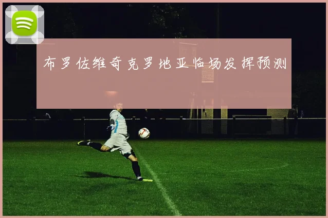 布罗佐维奇克罗地亚临场发挥预测