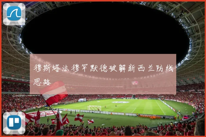 穆斯塔法穆罕默德破解新西兰防线思路