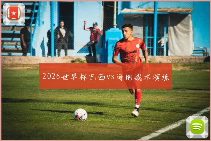 2026世界杯巴西vs海地战术演练