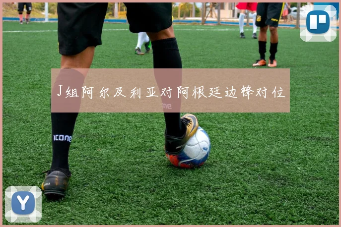 J组阿尔及利亚对阿根廷边锋对位