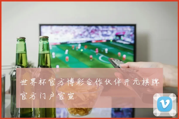 世界杯官方博彩合作伙伴开元棋牌官方门户官宣